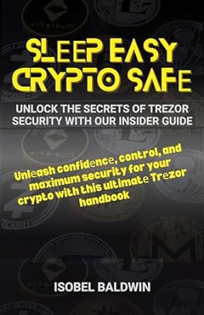 sleep easy crypto safe unlock the secrets of trezor security with our insider guide 1st edition isobel