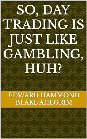 so day trading is just like gambling huh 1st edition edward hammond ,blake ahlgrim b0cqtg8nnv