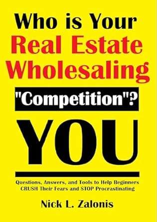 who is your real estate wholesaling competition you questions answers and tools to help beginners crush their