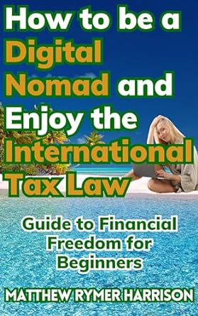 how to be a digital nomad and enjoy the international tax law guide to financial freedom for beginners 1st