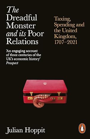 the dreadful monster and its poor relations taxing spending and the united kingdom 1707 2021 1st edition