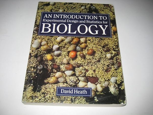an introduction to experimental design and statistics for biology 1st edition david heath 1857281322,