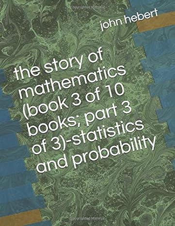 the story of mathematics statistics and probability 1st edition john hebert 1794004521, 978-1794004528