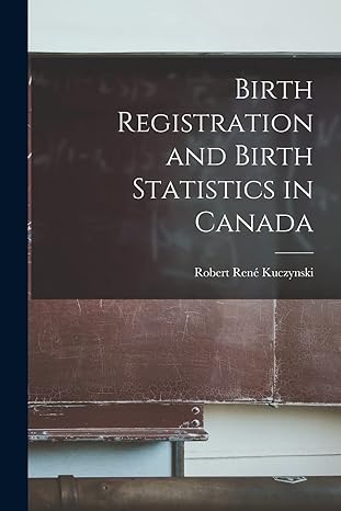 birth registration and birth statistics in canada 1st edition robert rene 1876 1947 n 87 kuczynski
