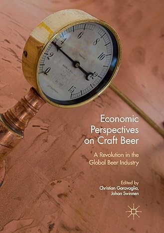 economic perspectives on craft beer a revolution in the global beer industry 1st edition christian garavaglia