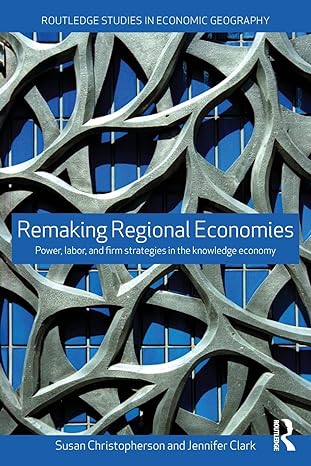 Remaking Regional Economies Power Labor And Firm Strategies In The Knowledge Economy