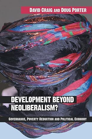 development beyond neoliberalism governance poverty reduction and political economy 1st edition david craig