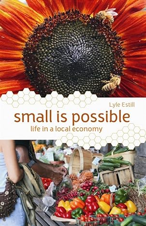 small is possible life in a local economy 0th edition lyle estill 086571603x, 978-0865716032