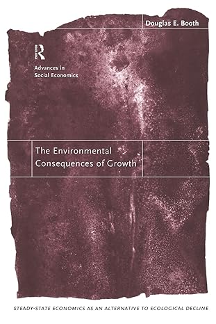 the environmental consequences of growth steady state economics as an alternative to ecological decline 1st
