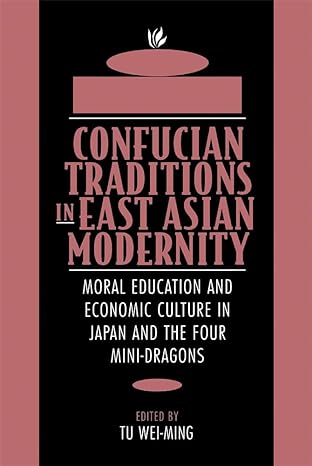 confucian traditions in east asian modernity moral education and economic culture in japan and the four mini