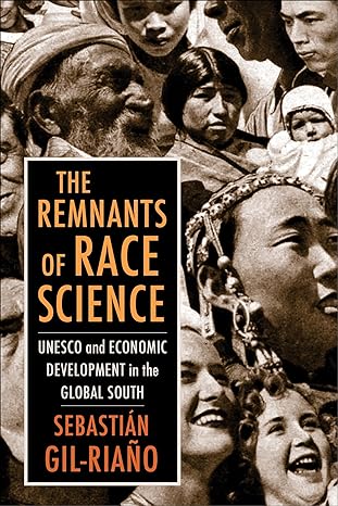 the remnants of race science unesco and economic development in the global south 1st edition sebastian gil