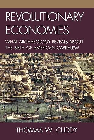 revolutionary economies what archaeology reveals about the birth of american capitalism 1st edition thomas w