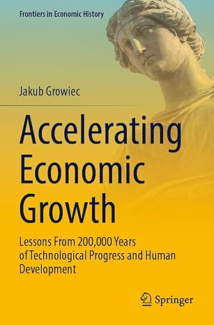 accelerating economic growth lessons from 200 000 years of technological progress and human development 1st