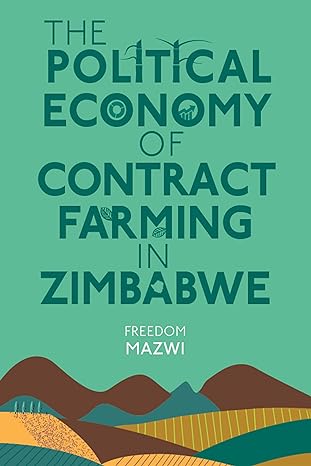 the political economy of contract farming in zimbabwe 1st edition freedom mazwi 0796926220, 978-0796926227
