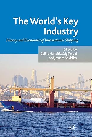 the worlds key industry history and economics of international shipping 1st edition g harlaftis ,s tenold ,j
