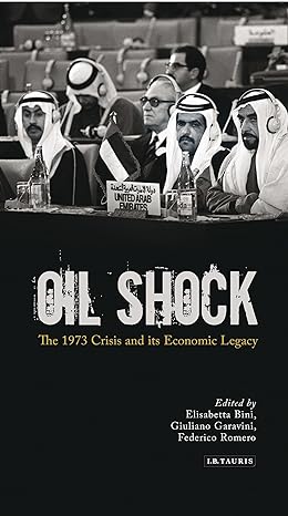 oil shock the 1973 crisis and its economic legacy 1st edition elisabetta bini 1350374156, 978-1350374157