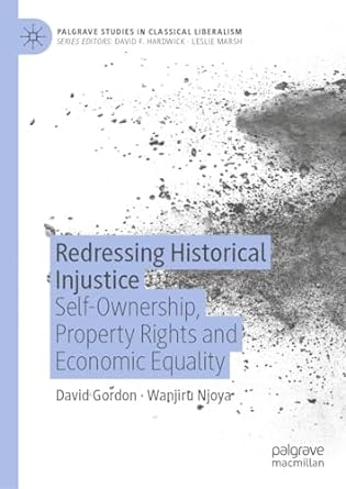 redressing historical injustice self ownership property rights and economic equality 1st edition david gordon