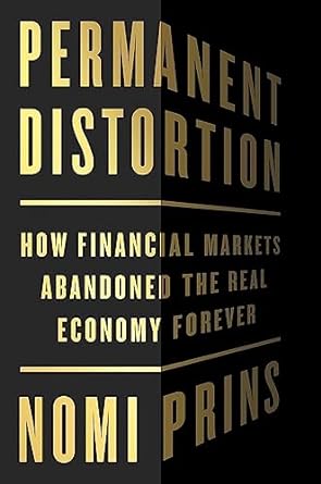 permanent distortion how the financial markets abandoned the real economy forever 1st edition nomi prins