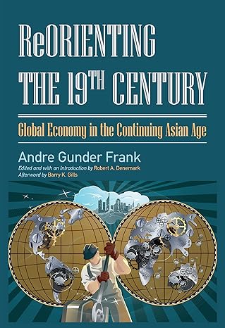 reorienting the 19th century global economy in the continuing asian age 1st edition andre gunder frank