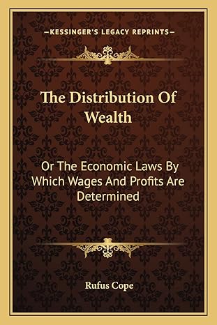 the distribution of wealth or the economic laws by which wages and profits are determined 1st edition rufus