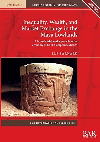 inequality wealth and market exchange in the maya lowlands a household based approach to the economy of uxul