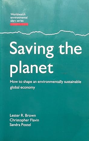 saving the planet how to shape an environmentally sustainable global economy new edition lester r brown