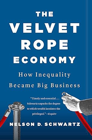 the velvet rope economy how inequality became big business 1st edition nelson d schwartz 0525435654,