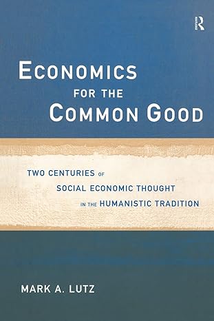economics for the common good two centuries of economic thought in the humanist tradition 1st edition mark a