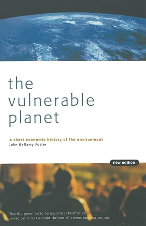 the vulnerable planet a short economic history of the environment revised, subsequent edition john bellamy