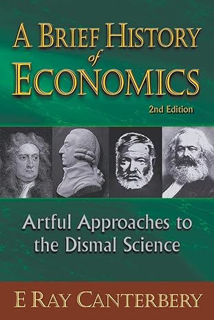 brief history of economics a artful approaches to the dismal science 2nd revised edition e ray canterbery