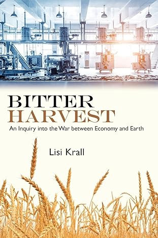 bitter harvest an inquiry into the war between economy and earth 1st edition lisi krall 1438489900,