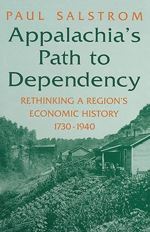 appalachias path to dependency rethinking a regions economic history 1730 1940 1st edition paul salstrom