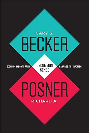 uncommon sense economic insights from marriage to terrorism reissue edition gary s becker ,richard a posner