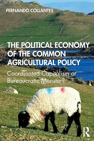 the political economy of the common agricultural policy coordinated capitalism or bureaucratic monster 1st