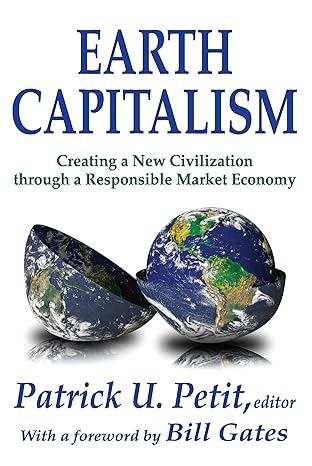 earth capitalism creating a new civilization through a responsible market economy 1st edition patrick petit
