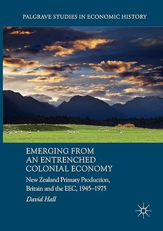 emerging from an entrenched colonial economy new zealand primary production britain and the eec 1945 1975 1st