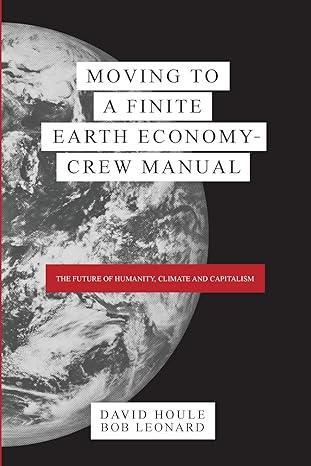 moving to a finite earth economy crew manual the complete trilogy 1st print edition david houle ,bob leonard
