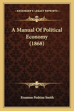 a manual of political economy 1st edition erasmus peshine smith 1164537881, 978-1164537885