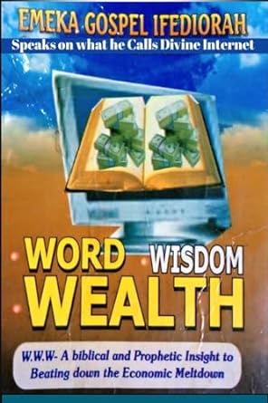 word wisdom wealth inspirational words of wisdom for economics meltdown 1st edition apostle emeka g ifediorah