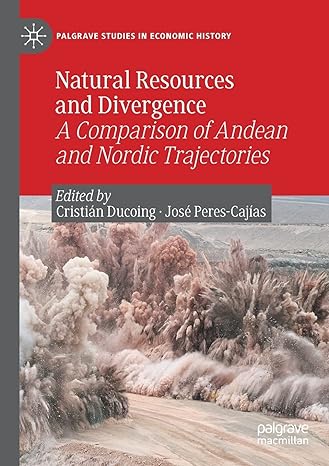 natural resources and divergence a comparison of andean and nordic trajectories 1st edition cristian ducoing