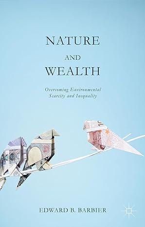 nature and wealth overcoming environmental scarcity and inequality 1st edition edward barbier 1137403381,