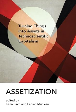 assetization turning things into assets in technoscientific capitalism 1st edition kean birch ,fabian muniesa