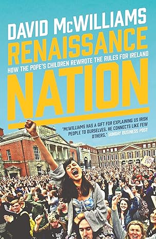 renaissance nation how the popes children rewrote the rules for ireland 1st edition david mcwilliams