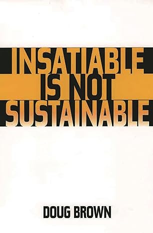 insatiable is not sustainable 1st edition douglas m brown 0275974162, 978-0275974169