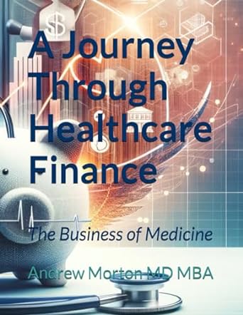 a journey through healthcare finance the business of medicine 1st edition andrew morton md mba b0crq3kvng,