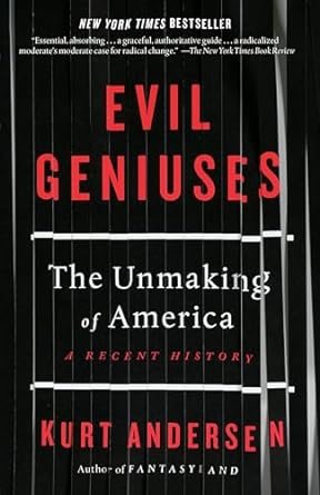 Evil Geniuses The Unmaking Of America A Recent History