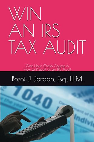 win an irs tax audit one hour crash course in how to prevail at an irs audit 1st edition mr brent j jordan