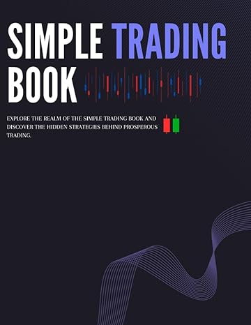 simple trading book a beginners guide to success unlocking profitable strategies 8 5x11 inch a step by step