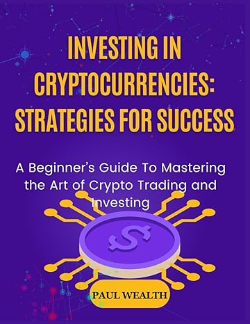 investing in cryptocurrencies strategies for success a beginners guide to mastering the art of crypto trading