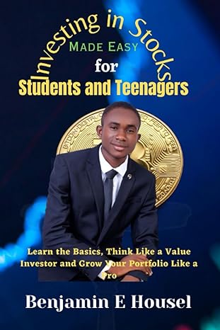 investing in stocks made easy for students and teenagers learn the basics think like a value investor and